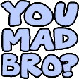 you mad bro Slack emoji